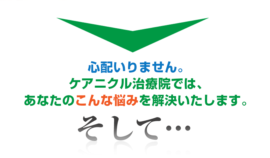心配いりません。はり灸マッサージ ケアニクル治療院  では、あなたのこんな悩みを解決いたします。そして・・・
